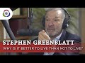 Stephen Greenblatt - Why is it Better to Live Than Not to Live: Origins Podcast