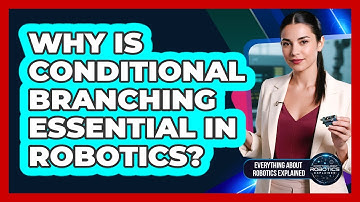 Why Is Conditional Branching Essential In Robotics?