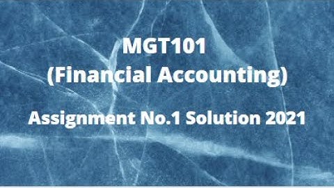 MGT101 (Financial Accounting) Assignment No.1 Solution Fall 2021
