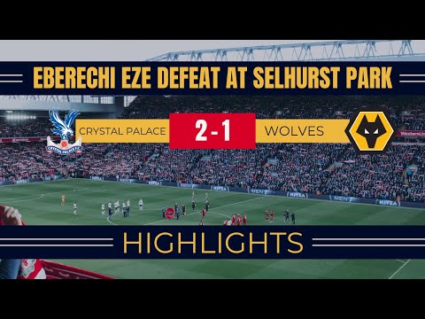 Eberechi Eze Defeat at Selhurst Park. | Crystal Palace 2-1 Wolves | Highlights