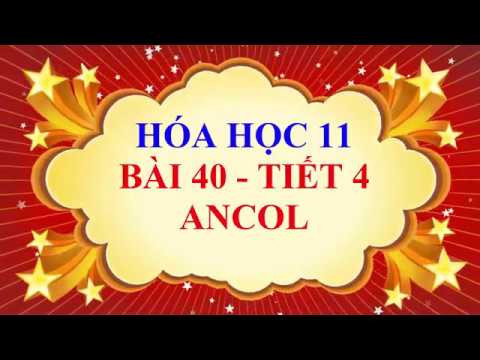 Video Hóa học lớp 11 - Bài 40 - ANCOL - Tiết 4 - youtube