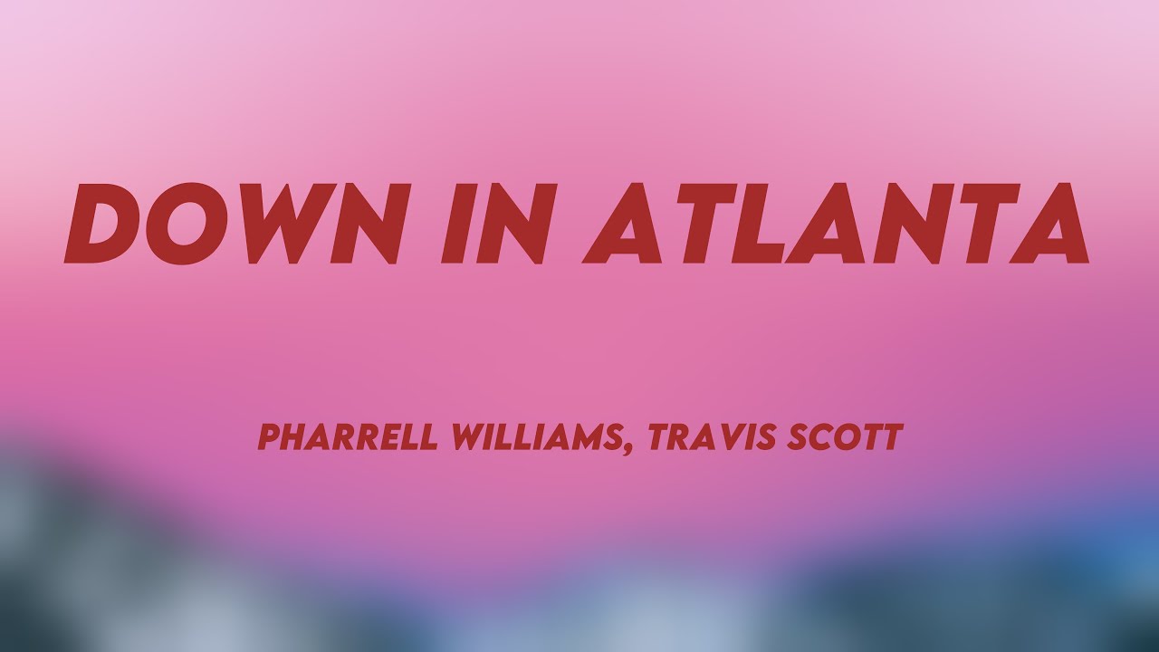 Down In Atlanta Down In Atlanta - Pharrell Williams, Travis Scott (Lyrics) 🎵 - YouTube