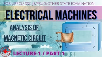 ELECTRICAL MACHINES | ANALYSIS OF MAGNETIC CIRCUIT | LECTURE - 2 ( PART -1)