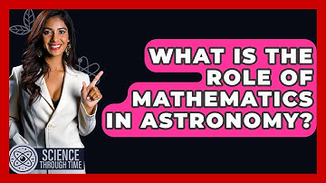 What Is The Role Of Mathematics In Astronomy? - Science Through Time