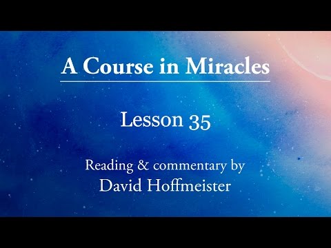 Acim Lessons - 35 My Mind Is Part Of God's. I Am Very Holy Plus Text With David Hoffmeister