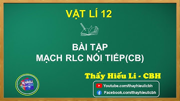 52d. VẬT LI 12. BÀI TẬP MẠCH RLC NỐI TIẾP (CB)