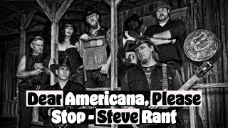 Dear Americana, Please Stop - Steve Rant