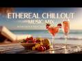 Ethereal Chillout Music 2026 | Paradise Chill & Deep Ambient Paradise for Deep Relaxation