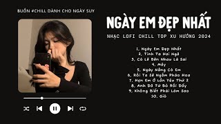 [Có lời] Vì Ngày Em Đẹp Nhất Là Ngày Anh Mất Em Lofi ♬ Nhạc Lofi Chill Top Xu Hướng Triệu View