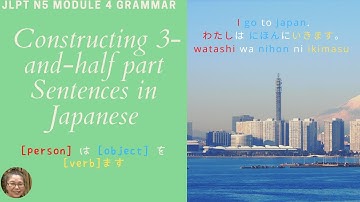 JLPT N5 Module 4 Constructing 3 and half part sentences
