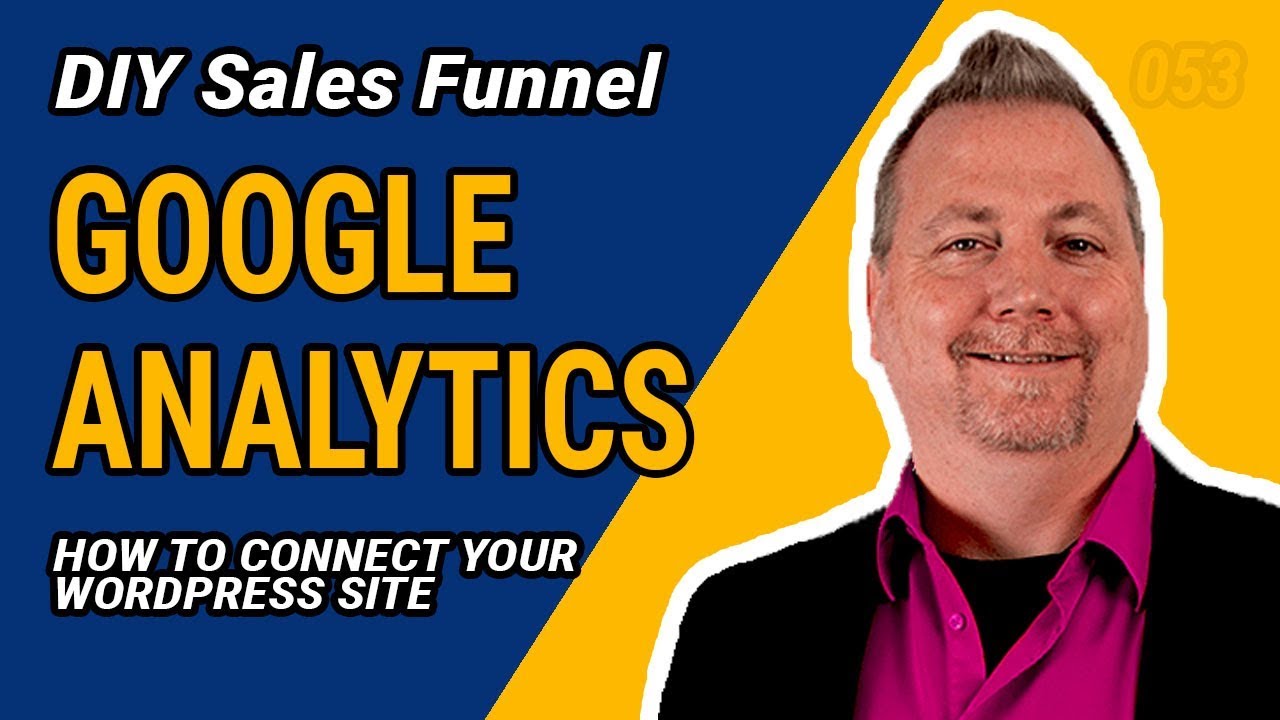 053 - DIY Sales Funnel - Connecting Google Analytics To Your WordPress Site