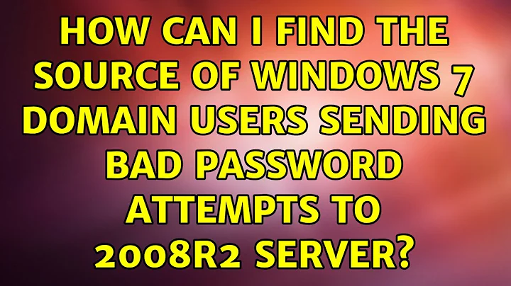 How can I find the source of Windows 7 Domain Users sending bad password attempts to 2008r2 server?