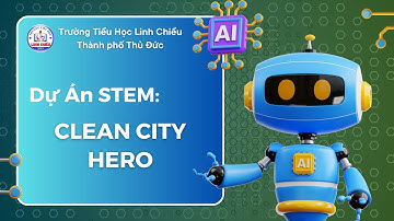 Dự án Clean City Hero trường tiểu học Linh Chiểu I Viet Robot Education