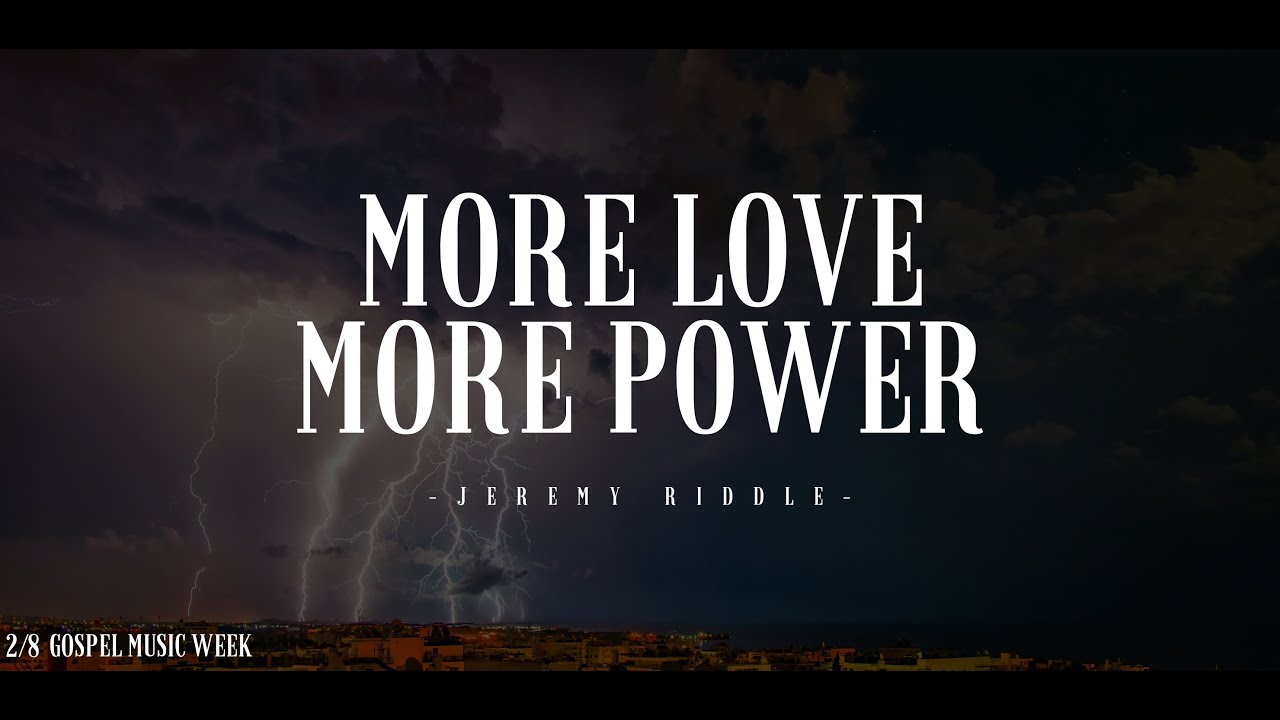 More Love, More Power -Jeremy Riddle-#GospelMusicWEEK - YouTube
