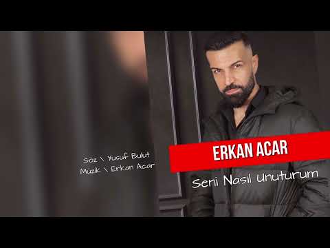 Erkan Acar Seni Nasıl unuturum