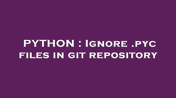 PYTHON : Ignore .pyc files in git repository