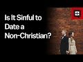 Is It Sinful to Date a Non-Christian? // Ask Pastor John