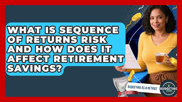 What Is Sequence Of Returns Risk And How Does It Affect Retirement Savings? - Budgeting as a Retiree
