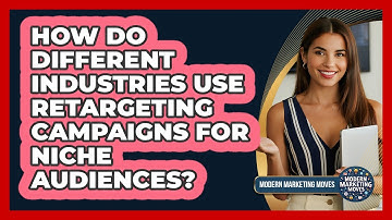 How Do Different Industries Use Retargeting Campaigns For Niche Audiences? - Modern Marketing Moves