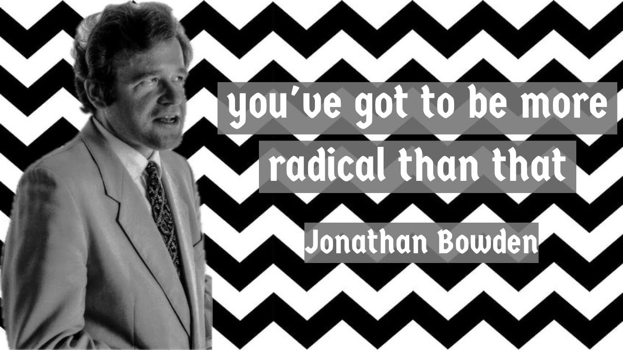 Jonathan Bowden: "you've got to be more radical than that"