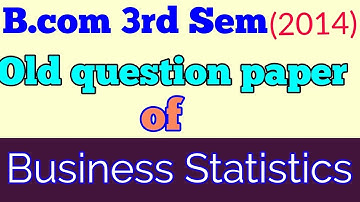 B.COM (3rd Sem,Dec 2014) "BUSINESS STATISTICS " old question paper - By ARUN GAUTAM