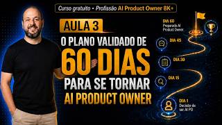 AULA 3_O PLANO PRÁTICO E VALIDADO PARA SE TORNAR AI PRODUCT OWNER EM ATÉ 60 DIAS