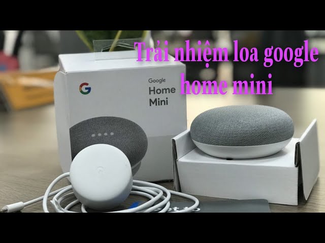 Ưu Nhược điểm của Loa thông minh Google Home mini tại Vn| Bỏ ra 300k thu được gì.