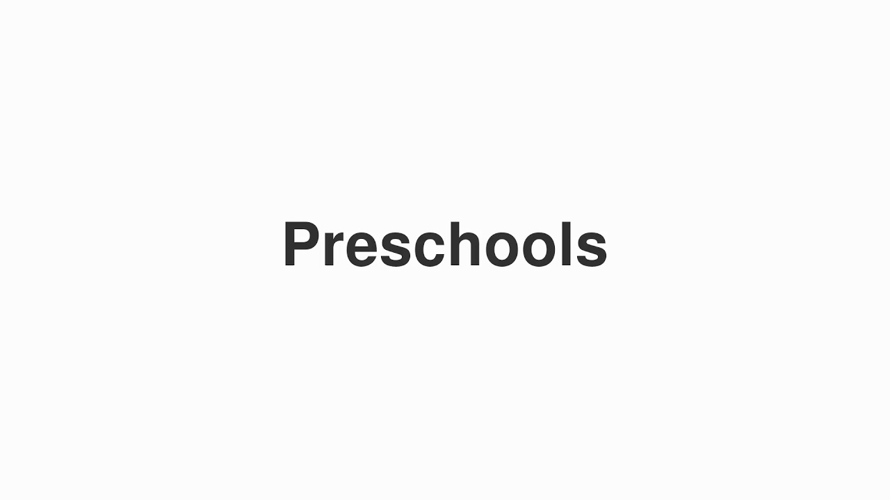 How to Pronounce "Preschools"