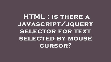 HTML : is there a javascript/jquery selector for text selected by mouse cursor?