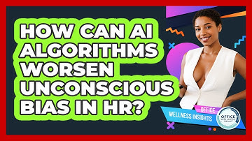 How Can AI Algorithms Worsen Unconscious Bias In HR? - Office Wellness Insights