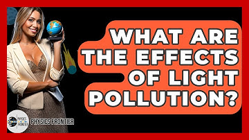 What Are The Effects Of Light Pollution? - Physics Frontier