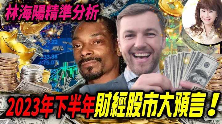 林海陽精準分析｜2023年下半年，財經股市大預言！_20230726 - 天天要聞