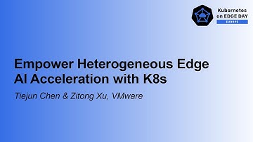 Empower Heterogeneous Edge AI Acceleration with K8s - Tiejun Chen & Zitong Xu, VMware