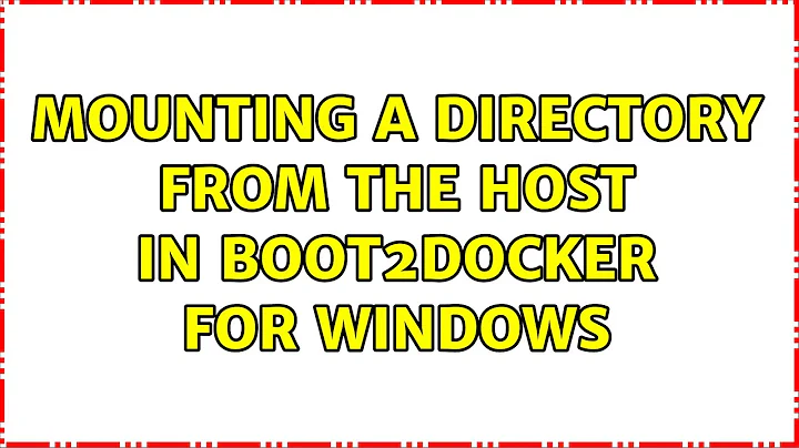 Mounting a directory from the host in boot2docker for Windows (2 Solutions!!)