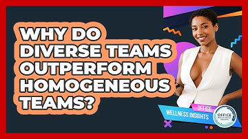 Why Do Diverse Teams Outperform Homogeneous Teams? - Office Wellness Insights