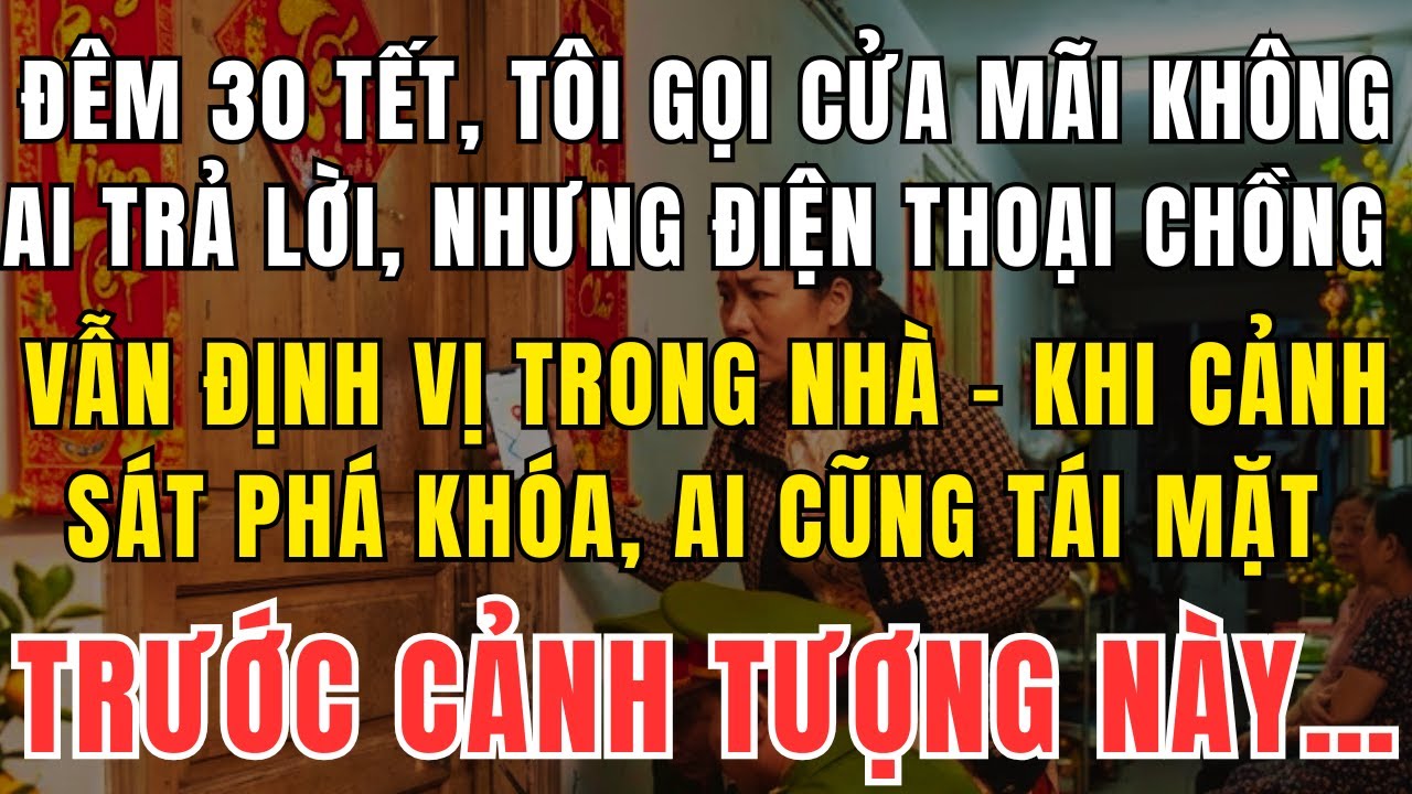 Tôi Nhờ Cảnh Sát Phá Cửa Đêm 30 Tết Khi Phát Hiện Chồng Mất Tích Ngay Trong Chính Căn Nhà Mình