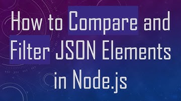 How to Compare and Filter JSON Elements in Node.js