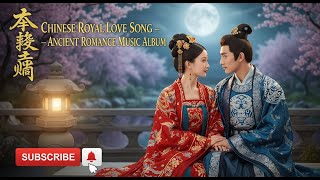 【情定千年】十首唯美古风情歌｜Chinese Royal Love Song – Ancient Romance Music Album