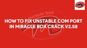 How To Fix Unstable COM Port In Miracle Box Crack v2.58 - [romshillzz]