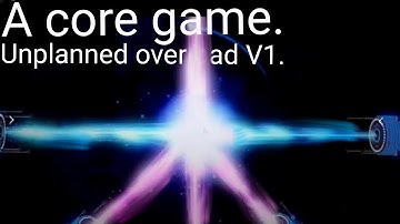 A core game. Unplanned overload V1
