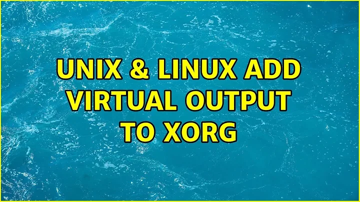 Unix & Linux: Add VIRTUAL output to Xorg