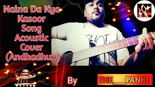 Naina Da Kya kasoor Acoustic Cover by THE___PANKH | Ayushmann Khurrana | Andhadhun | Amit Trivedi