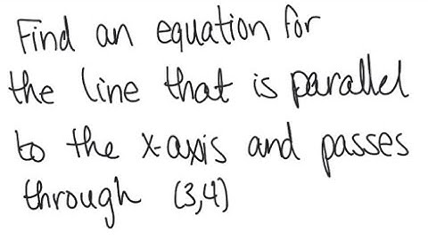 Line: Find an equation of the line through (3,4) and parallel to the x-axis