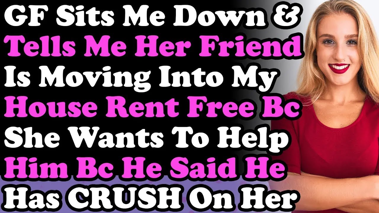 GF Sits Me Down & Tells Me Her Friend Is Moving Into My House Rent Free