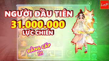 VLTK MOBILE - NHÂN VẬT ĐẦU TIÊN ĐẠT 31 TRIỆU LỰC CHIẾN LIÊN SV TẠI MÁY CHỦ VN | LnP