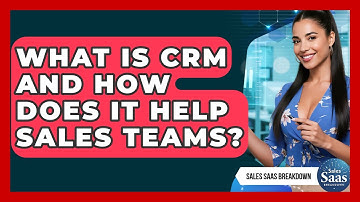What Is CRM And How Does It Help Sales Teams? - Sales Saas Breakdown