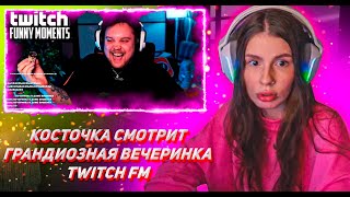 КОСТОЧКА СМОТРИТ ТВИЧ ФМ Топ Моменты с Twitch | Грандиозная Вечеринка