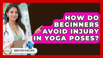 How Do Beginners Avoid Injury In Yoga Poses? - Smart Steps to Wellness