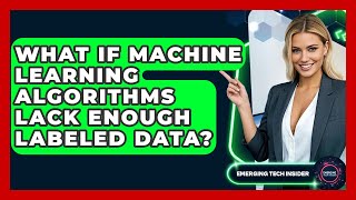 What If Machine Learning Algorithms Lack Enough Labeled Data - Emerging Tech Insider