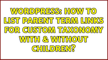 Wordpress: How to List Parent Term Links for Custom Taxonomy With & Without Children?